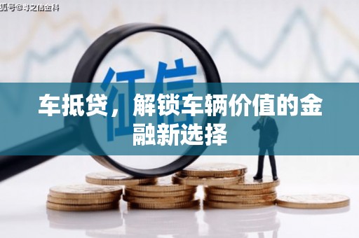 噶尔车抵贷，解锁车辆价值的金融新选择