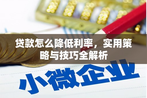 噶尔贷款怎么降低利率，实用策略与技巧全解析