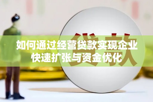 噶尔如何通过经营贷款实现企业快速扩张与资金优化