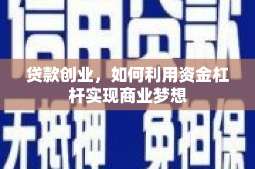噶尔贷款创业，如何利用资金杠杆实现商业梦想
