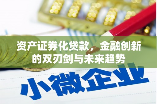 噶尔资产证券化贷款，金融创新的双刃剑与未来趋势