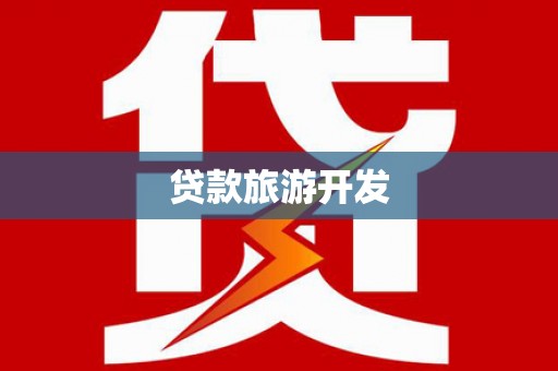 噶尔贷款旅游开发